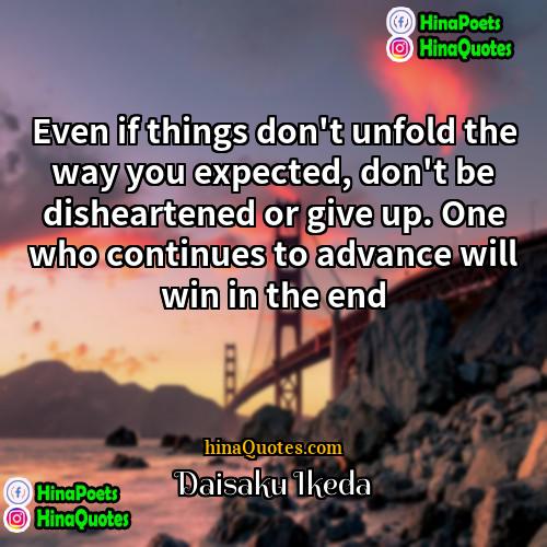 Daisaku Ikeda Quotes | Even if things don't unfold the way